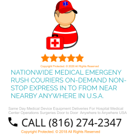 NATIONWIDE MEDICAL EMERGENY RUSH COURIERS ON-DEMAND NON-STOP EXPRESS IN TO FROM NEAR NEARBY ANYWHERE IN U.S.A. Copyright Protected. © 2026 All Rights Reserved Same Day Medical Device Equipment Deliveries For Hospital Medical Center Operations Surgeries Door to Door  Anywhere to Anywhere USA Copyright Protected. © 2018 All Rights Reserved