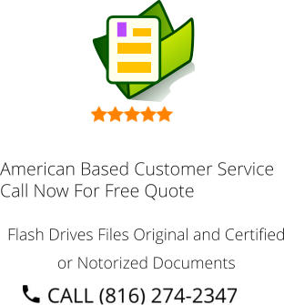 American Based Customer Service Call Now For Free Quote Flash Drives Files Original and Certified or Notorized Documents