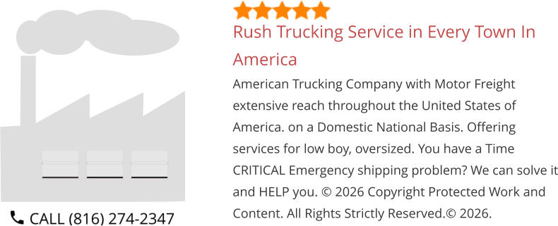 Rush Trucking Service in Every Town In America American Trucking Company with Motor Freight extensive reach throughout the United States of America. on a Domestic National Basis. Offering services for low boy, oversized. You have a Time CRITICAL Emergency shipping problem? We can solve it and HELP you. © 2026 Copyright Protected Work and Content. All Rights Strictly Reserved.© 2026.